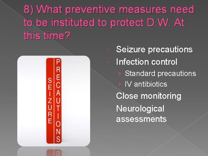 8) What preventive measures need to be instituted to protect D. W. At this