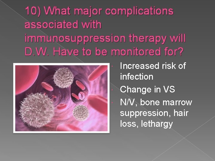 10) What major complications associated with immunosuppression therapy will D. W. Have to be