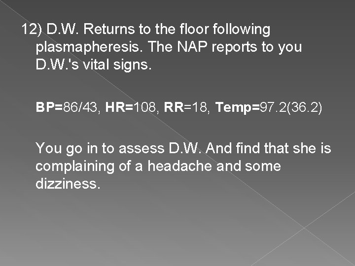 12) D. W. Returns to the floor following plasmapheresis. The NAP reports to you