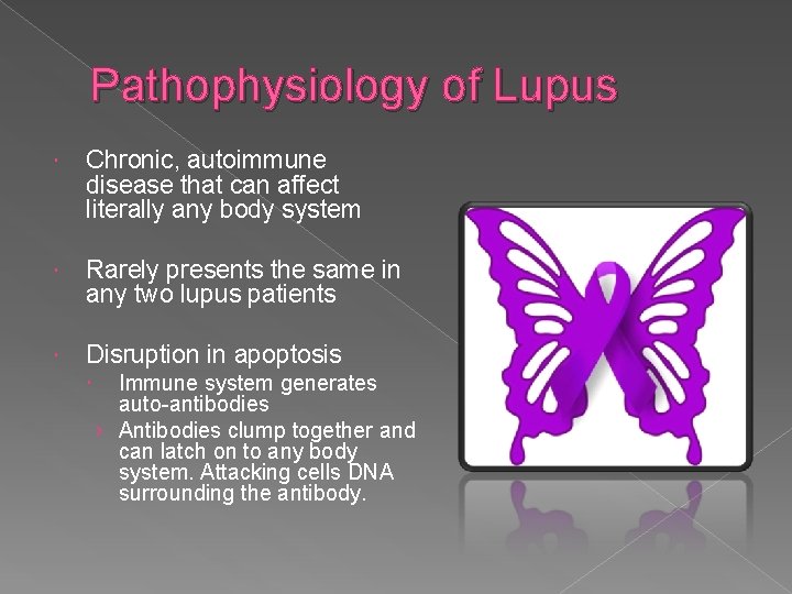 Pathophysiology of Lupus Chronic, autoimmune disease that can affect literally any body system Rarely