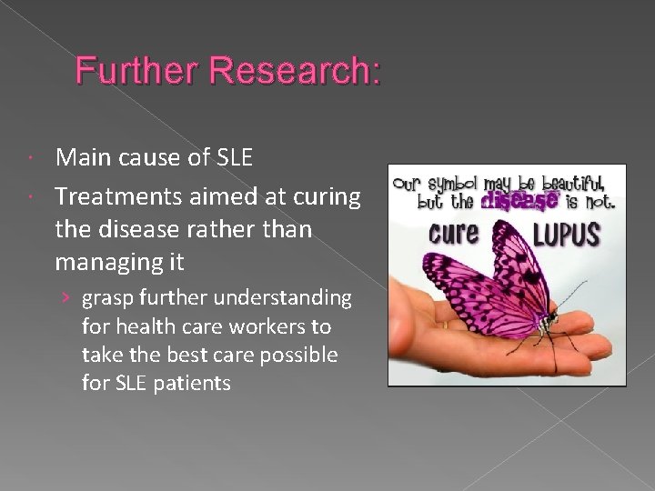 Further Research: Main cause of SLE Treatments aimed at curing the disease rather than