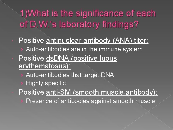 1)What is the significance of each of D. W. ’s laboratory findings? Positive antinuclear