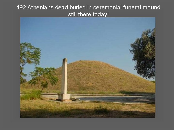 192 Athenians dead buried in ceremonial funeral mound still there today! 