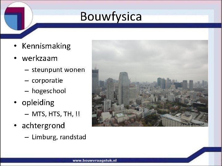 Bouwfysica • Kennismaking • werkzaam – steunpunt wonen – corporatie – hogeschool • opleiding