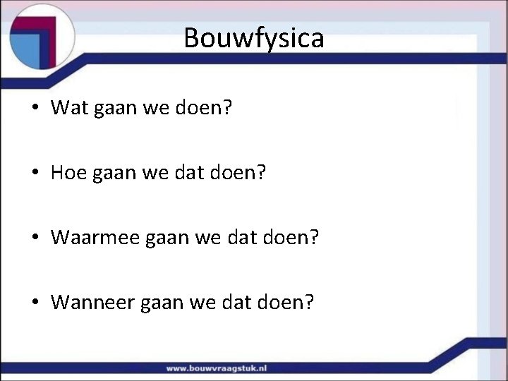 Bouwfysica • Wat gaan we doen? • Hoe gaan we dat doen? • Waarmee