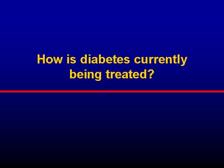 How is diabetes currently being treated? 