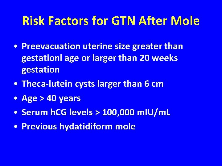 Risk Factors for GTN After Mole • Preevacuation uterine size greater than gestationl age