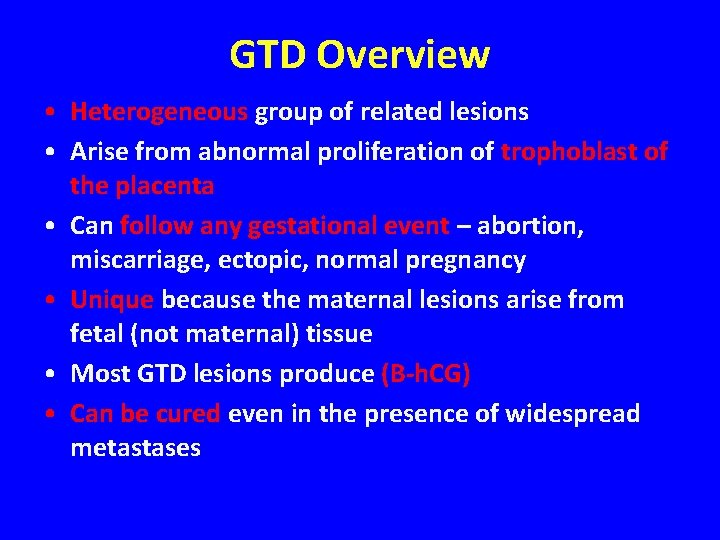 GTD Overview • Heterogeneous group of related lesions • Arise from abnormal proliferation of