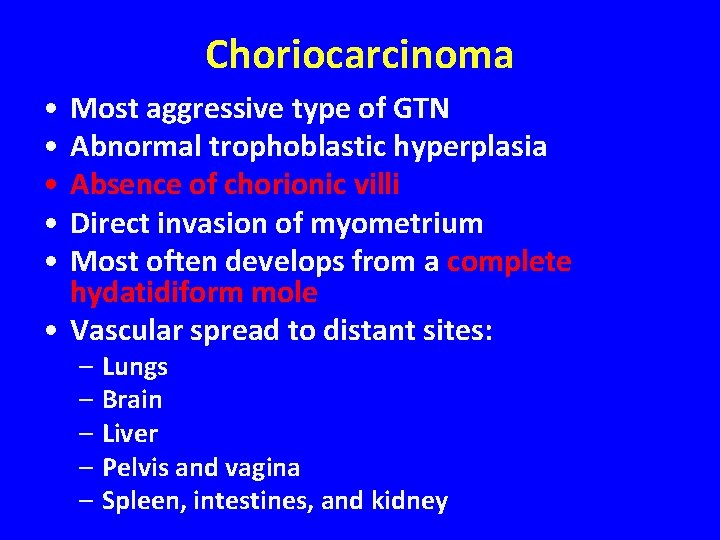 Choriocarcinoma • • • Most aggressive type of GTN Abnormal trophoblastic hyperplasia Absence of