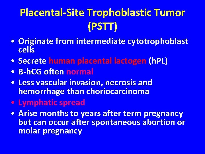 Placental-Site Trophoblastic Tumor (PSTT) • Originate from intermediate cytotrophoblast cells • Secrete human placental