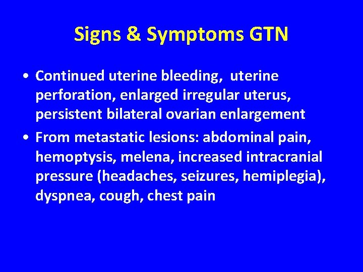 Signs & Symptoms GTN • Continued uterine bleeding, uterine perforation, enlarged irregular uterus, persistent