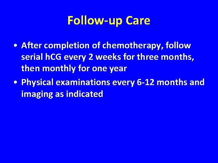 Follow-up Care • After completion of chemotherapy, follow serial h. CG every 2 weeks