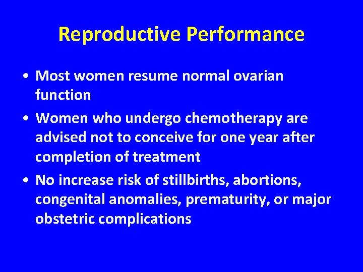 Reproductive Performance • Most women resume normal ovarian function • Women who undergo chemotherapy