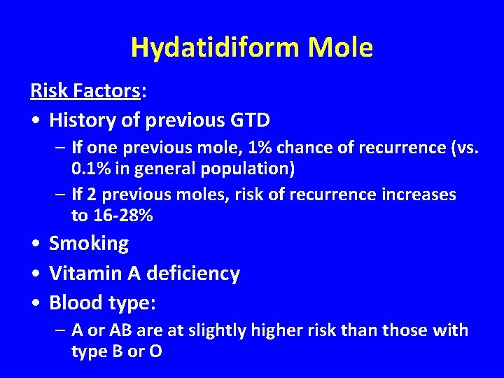 Hydatidiform Mole Risk Factors: • History of previous GTD – If one previous mole,
