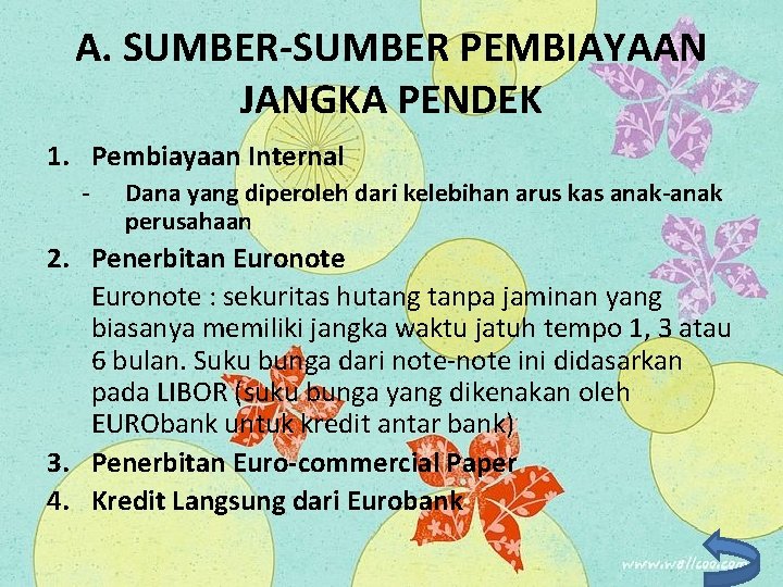 A. SUMBER-SUMBER PEMBIAYAAN JANGKA PENDEK 1. Pembiayaan Internal - Dana yang diperoleh dari kelebihan