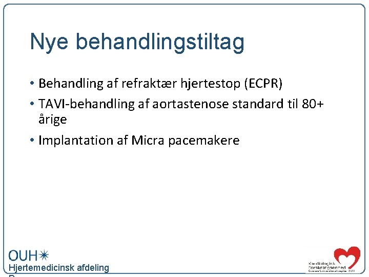 Nye behandlingstiltag • Behandling af refraktær hjertestop (ECPR) • TAVI-behandling af aortastenose standard til