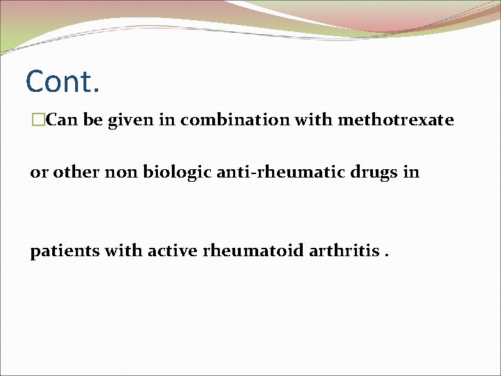 Cont. �Can be given in combination with methotrexate or other non biologic anti-rheumatic drugs