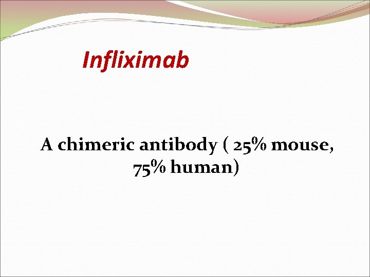 Infliximab A chimeric antibody ( 25% mouse, 75% human) 