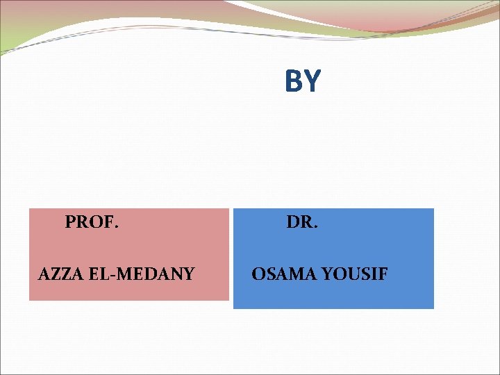 BY PROF. AZZA EL-MEDANY DR. OSAMA YOUSIF 