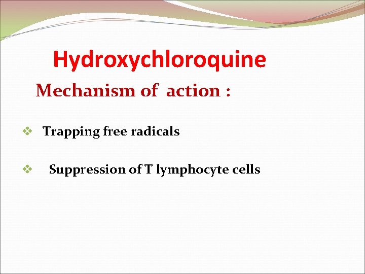 Hydroxychloroquine Mechanism of action : v Trapping free radicals v Suppression of T lymphocyte