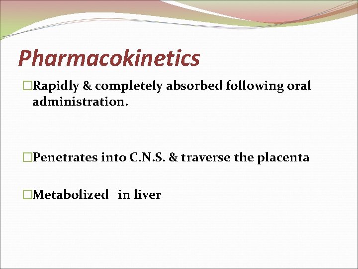 Pharmacokinetics �Rapidly & completely absorbed following oral administration. �Penetrates into C. N. S. &