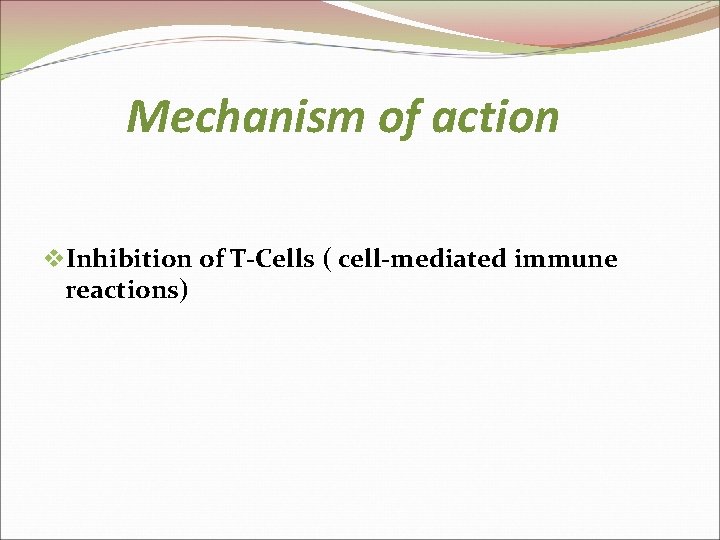 Mechanism of action v. Inhibition of T-Cells ( cell-mediated immune reactions) 