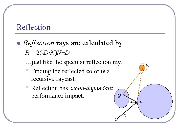 Reflection l Reflection rays are calculated by: R = 2(-D • N)N+D …just like