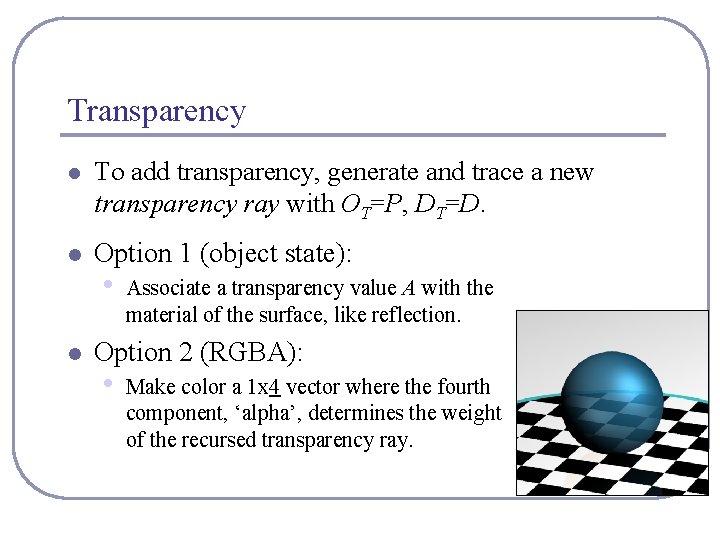 Transparency l To add transparency, generate and trace a new transparency ray with OT=P, Transparency l To add transparency, generate and trace a new transparency ray with OT=P,