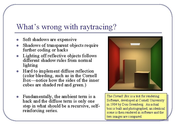 What’s wrong with raytracing? l l l Soft shadows are expensive Shadows of transparent