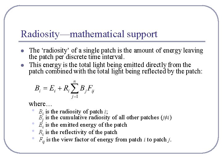 Radiosity—mathematical support l l The ‘radiosity’ of a single patch is the amount of