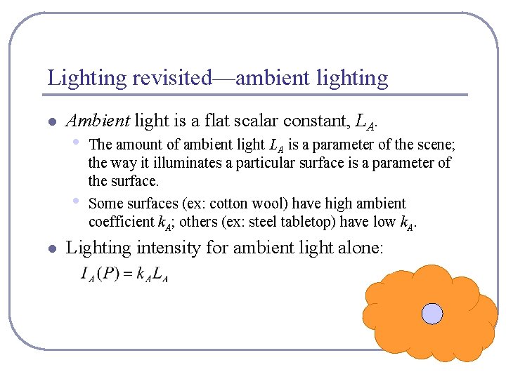 Lighting revisited—ambient lighting l Ambient light is a flat scalar constant, LA. • • Lighting revisited—ambient lighting l Ambient light is a flat scalar constant, LA. • •