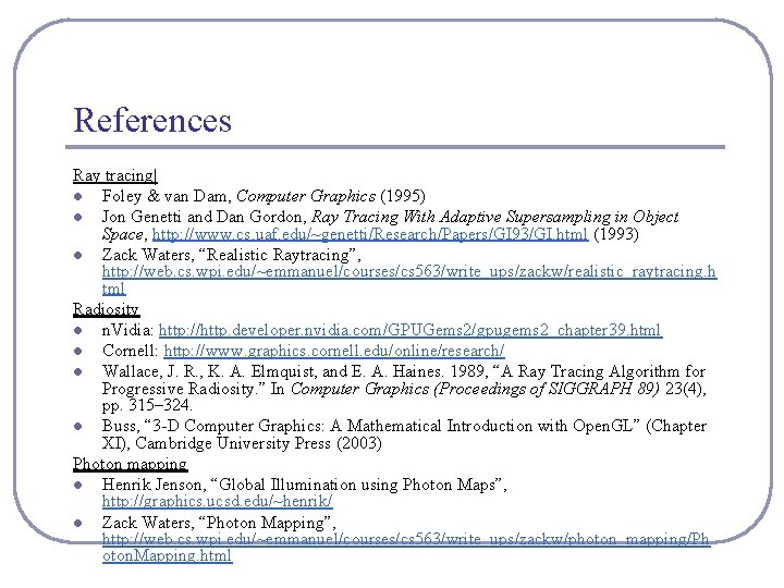 References Ray tracing| l Foley & van Dam, Computer Graphics (1995) l Jon Genetti