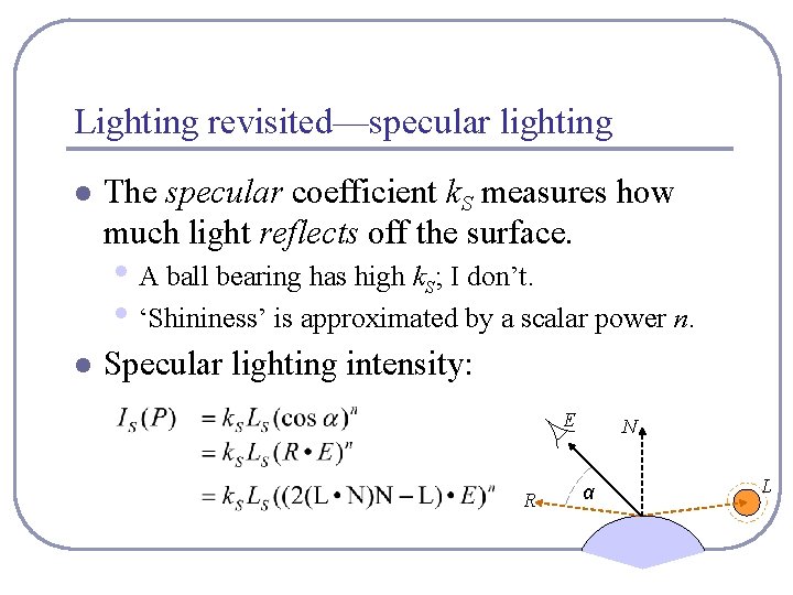 Lighting revisited—specular lighting l The specular coefficient k. S measures how much light reflects Lighting revisited—specular lighting l The specular coefficient k. S measures how much light reflects
