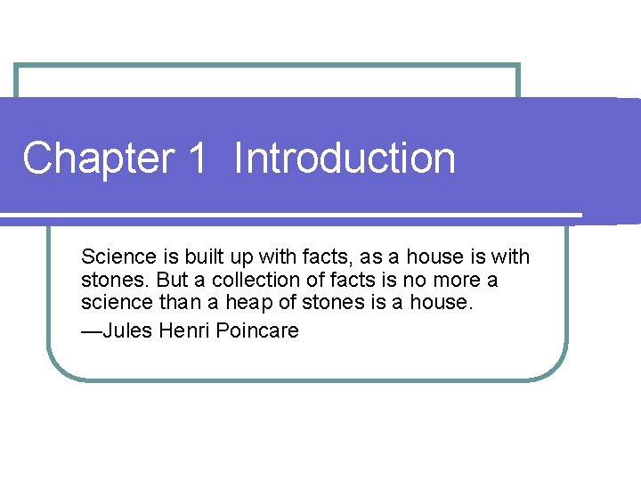 Chapter 1 Introduction Science is built up with facts, as a house is with