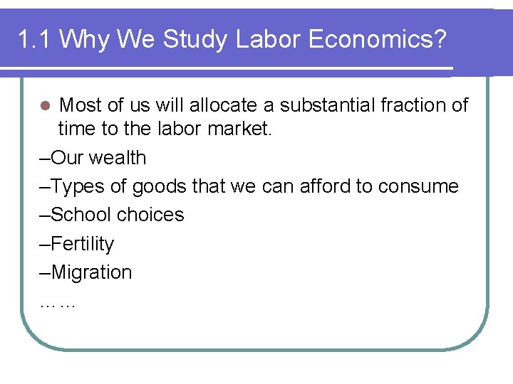 1. 1 Why We Study Labor Economics? Most of us will allocate a substantial