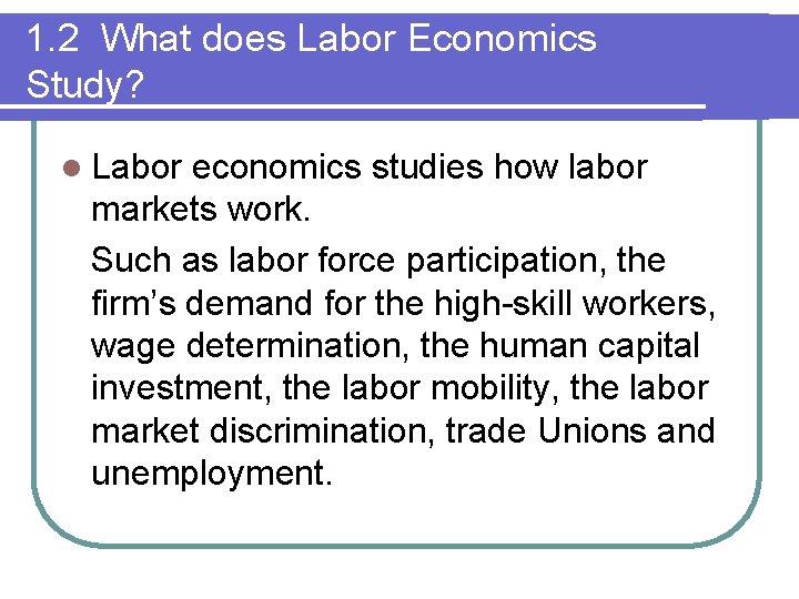 1. 2 What does Labor Economics Study? l Labor economics studies how labor markets