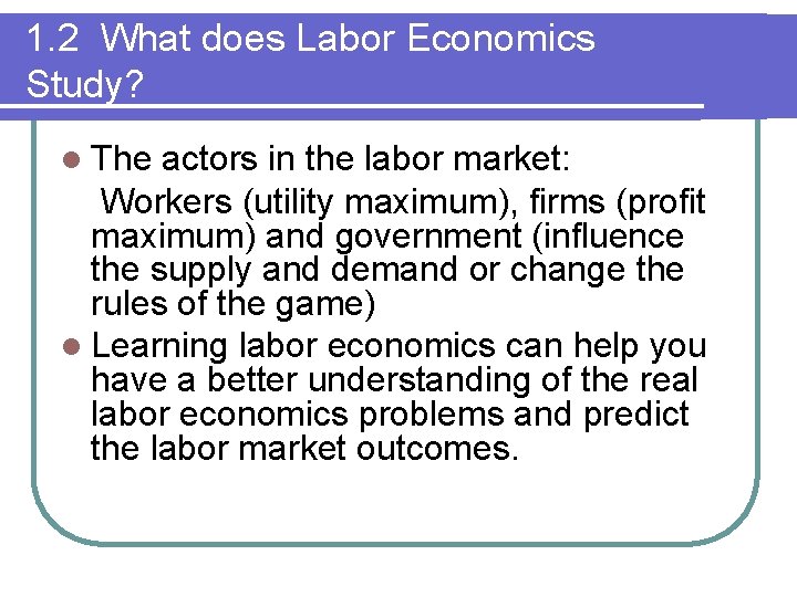 1. 2 What does Labor Economics Study? l The actors in the labor market: