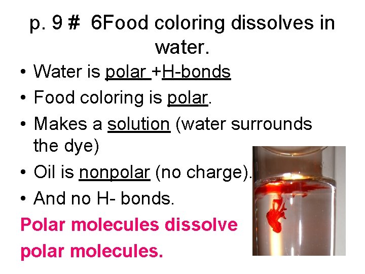 p. 9 # 6 Food coloring dissolves in water. • Water is polar +H-bonds