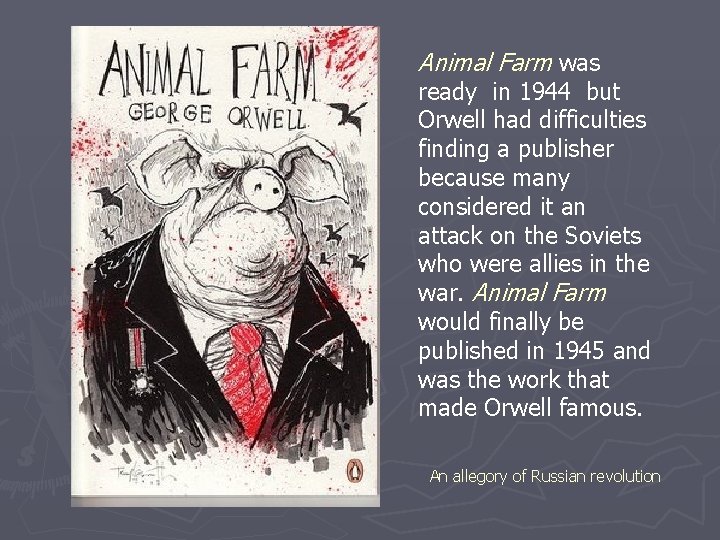 Animal Farm was ready in 1944 but Orwell had difficulties finding a publisher because