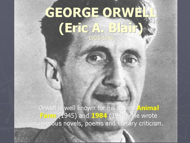 GEORGE ORWELL (Eric A. Blair) 1903 -1950 Orwell is well known for his novels