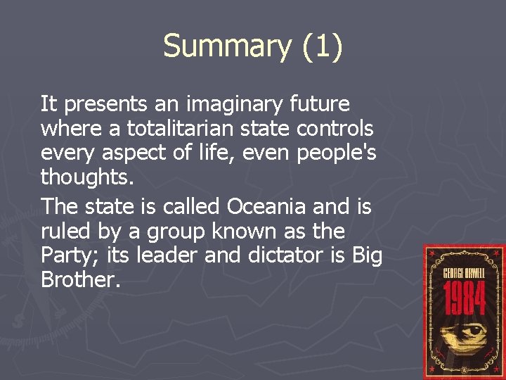 Summary (1) It presents an imaginary future where a totalitarian state controls every aspect