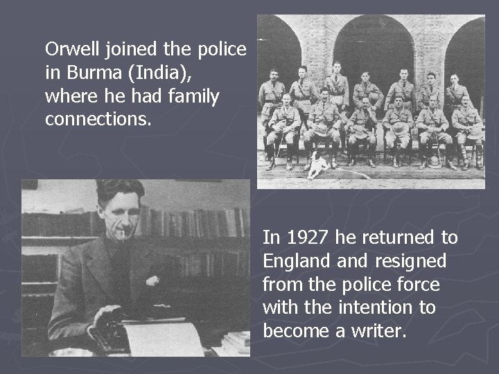 Orwell joined the police in Burma (India), where he had family connections. In 1927