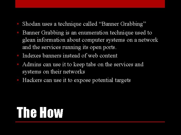  • Shodan uses a technique called “Banner Grabbing” • Banner Grabbing is an