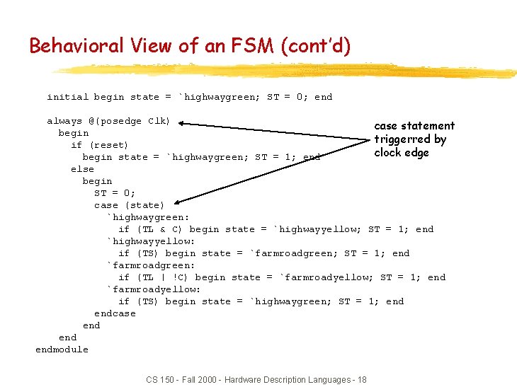 Behavioral View of an FSM (cont’d) initial begin state = `highwaygreen; ST = 0;