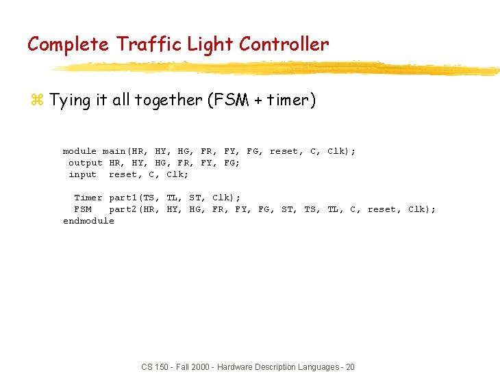 Complete Traffic Light Controller z Tying it all together (FSM + timer) module main(HR,