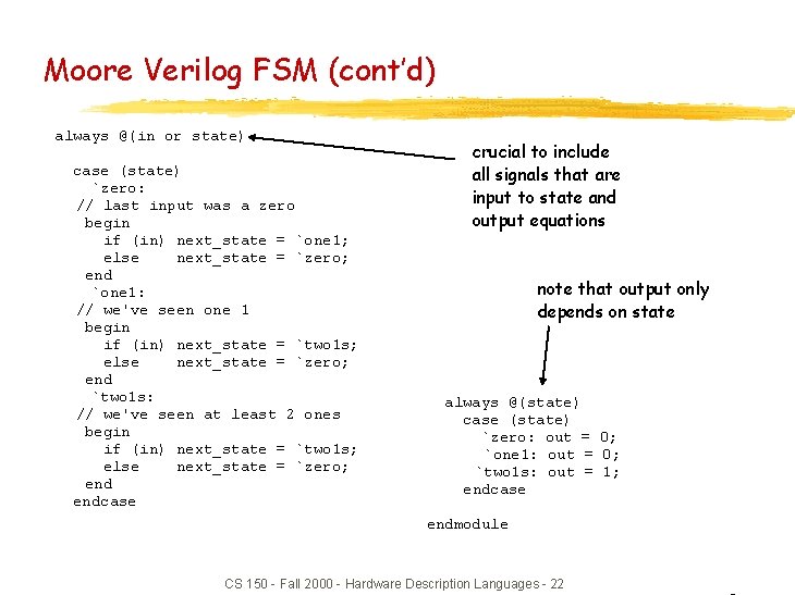 Moore Verilog FSM (cont’d) always @(in or state) case (state) `zero: // last input