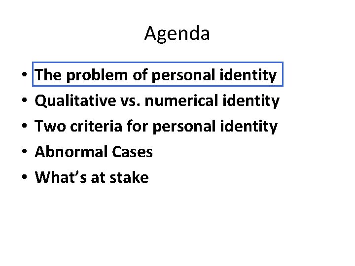 Agenda • • • The problem of personal identity Qualitative vs. numerical identity Two