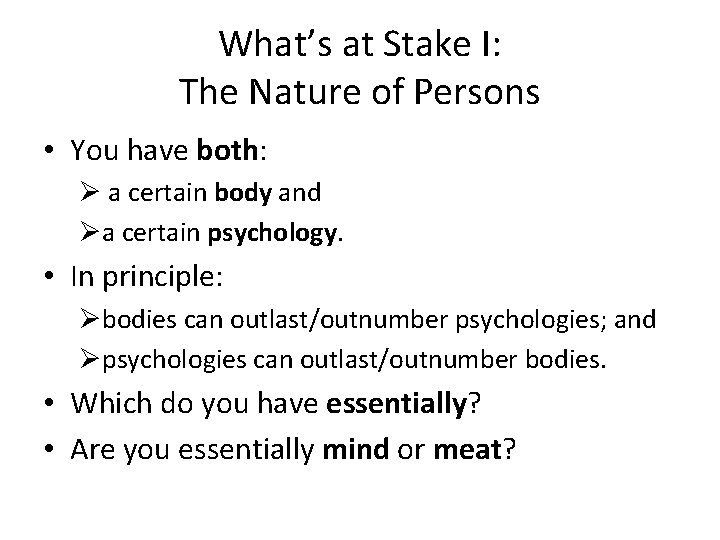 What’s at Stake I: The Nature of Persons • You have both: Ø a