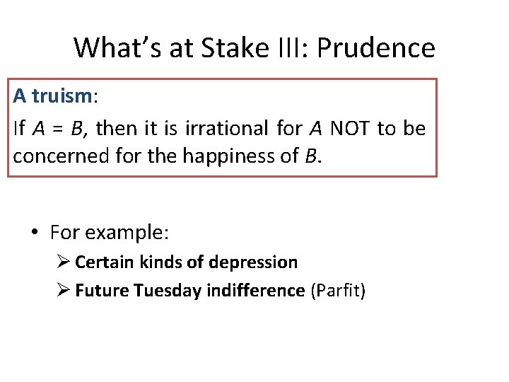 What’s at Stake III: Prudence A truism: If A = B, then it is