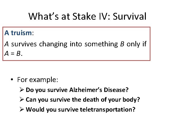 What’s at Stake IV: Survival A truism: A survives changing into something B only